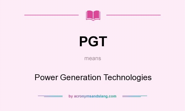 What does PGT mean? It stands for Power Generation Technologies