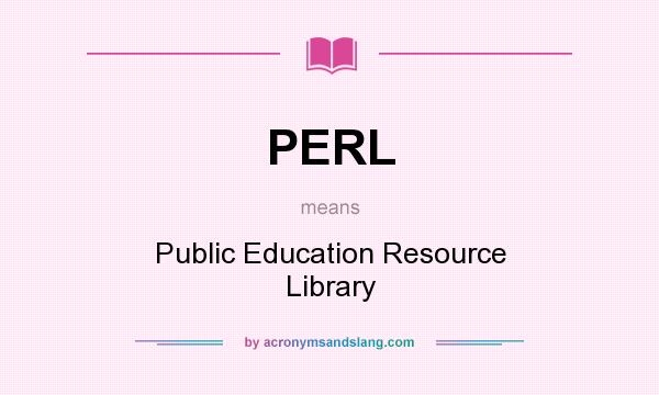 What does PERL mean? It stands for Public Education Resource Library