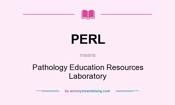 What does PERL mean? It stands for Pathology Education Resources Laboratory