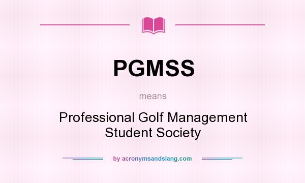 What does PGMSS mean? It stands for Professional Golf Management Student Society