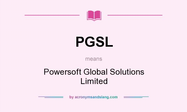 What does PGSL mean? It stands for Powersoft Global Solutions Limited