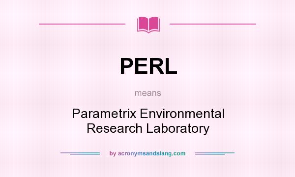 What does PERL mean? It stands for Parametrix Environmental Research Laboratory