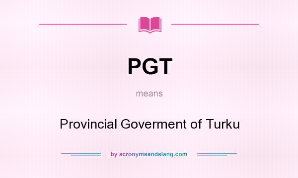 What does PGT mean? It stands for Provincial Goverment of Turku
