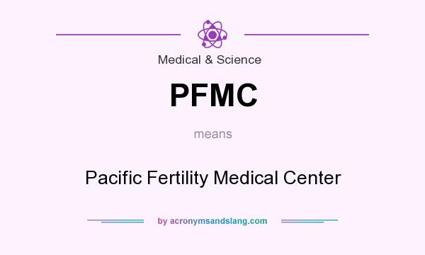What does PFMC mean? It stands for Pacific Fertility Medical Center