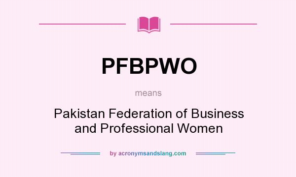 What does PFBPWO mean? It stands for Pakistan Federation of Business and Professional Women