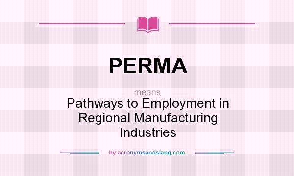 What does PERMA mean? It stands for Pathways to Employment in Regional Manufacturing Industries