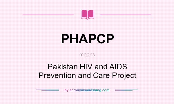 What does PHAPCP mean? It stands for Pakistan HIV and AIDS Prevention and Care Project