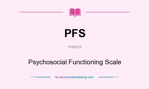 What does PFS mean? It stands for Psychosocial Functioning Scale