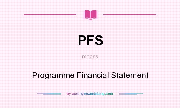 What does PFS mean? It stands for Programme Financial Statement