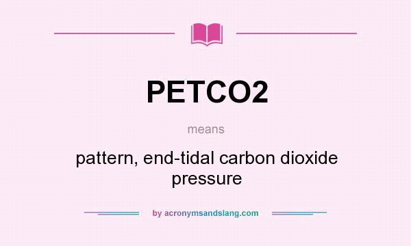 What does PETCO2 mean? It stands for pattern, end-tidal carbon dioxide pressure