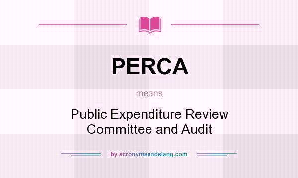 What does PERCA mean? It stands for Public Expenditure Review Committee and Audit