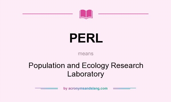 What does PERL mean? It stands for Population and Ecology Research Laboratory