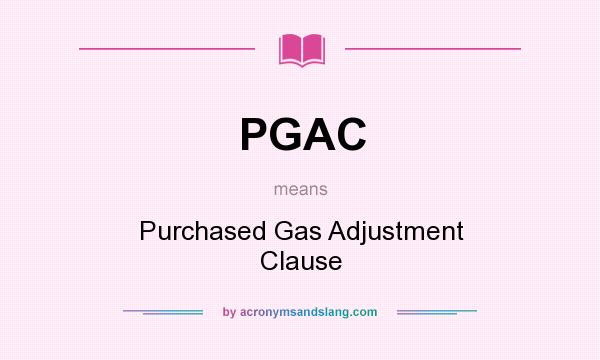 What does PGAC mean? It stands for Purchased Gas Adjustment Clause