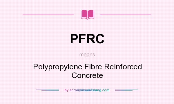 What does PFRC mean? It stands for Polypropylene Fibre Reinforced Concrete