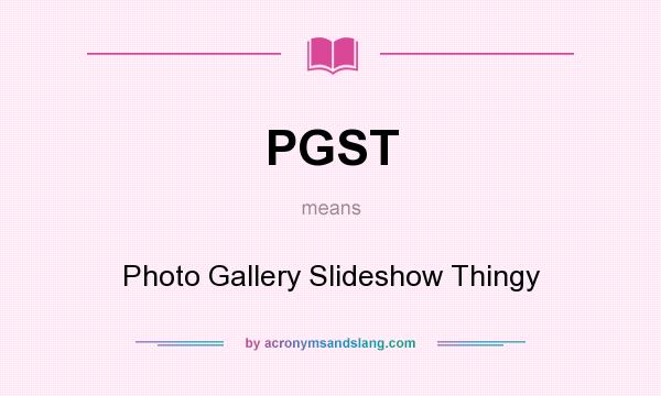 What does PGST mean? It stands for Photo Gallery Slideshow Thingy