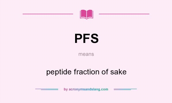 What does PFS mean? It stands for peptide fraction of sake