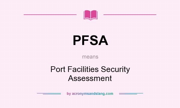 What does PFSA mean? It stands for Port Facilities Security Assessment