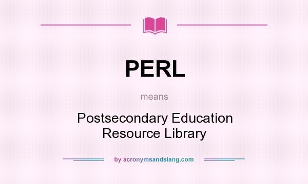 What does PERL mean? It stands for Postsecondary Education Resource Library