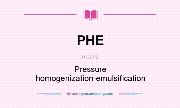 What does PHE mean? It stands for Pressure homogenization-emulsification