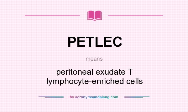 What does PETLEC mean? It stands for peritoneal exudate T lymphocyte-enriched cells