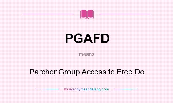 What does PGAFD mean? It stands for Parcher Group Access to Free Do