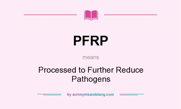 What does PFRP mean? It stands for Processed to Further Reduce Pathogens