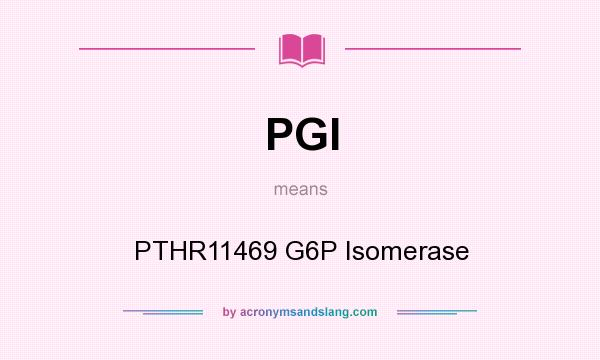 What does PGI mean? It stands for PTHR11469 G6P Isomerase