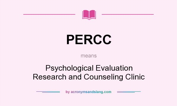 What does PERCC mean? It stands for Psychological Evaluation Research and Counseling Clinic