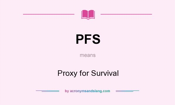 What does PFS mean? It stands for Proxy for Survival