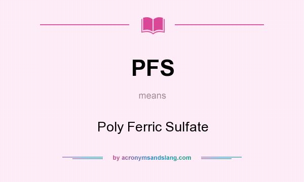 What does PFS mean? It stands for Poly Ferric Sulfate