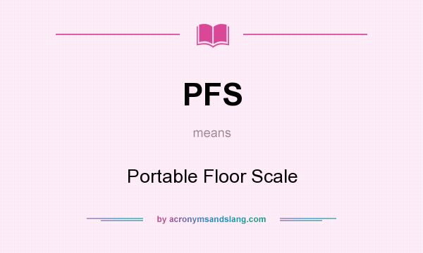 What does PFS mean? It stands for Portable Floor Scale