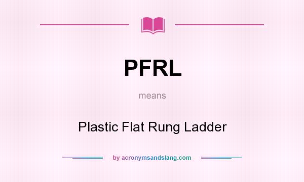 What does PFRL mean? It stands for Plastic Flat Rung Ladder