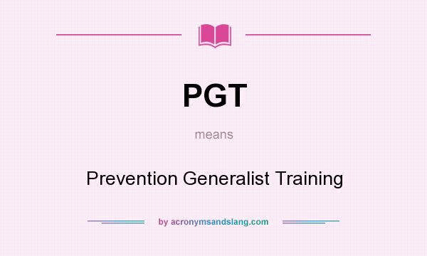 What does PGT mean? It stands for Prevention Generalist Training