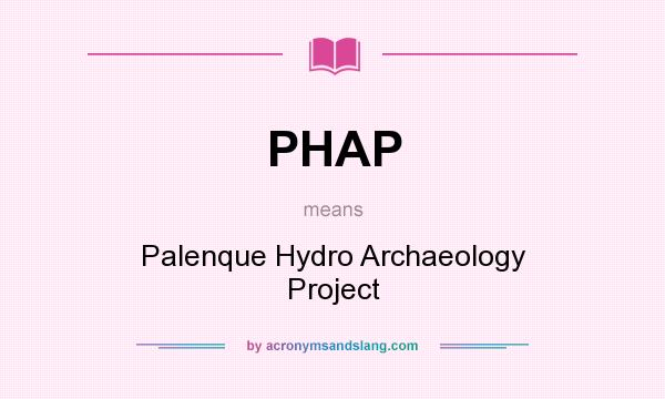 What does PHAP mean? It stands for Palenque Hydro Archaeology Project
