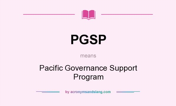 What does PGSP mean? It stands for Pacific Governance Support Program