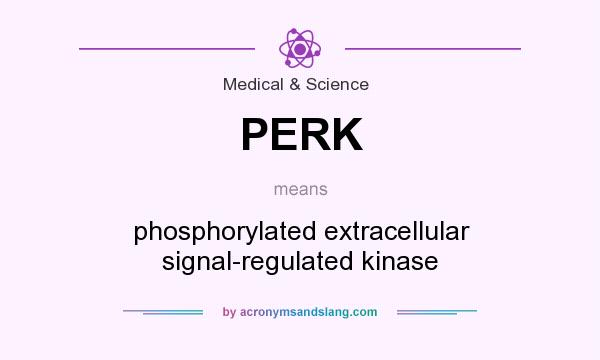 What does PERK mean? It stands for phosphorylated extracellular signal-regulated kinase