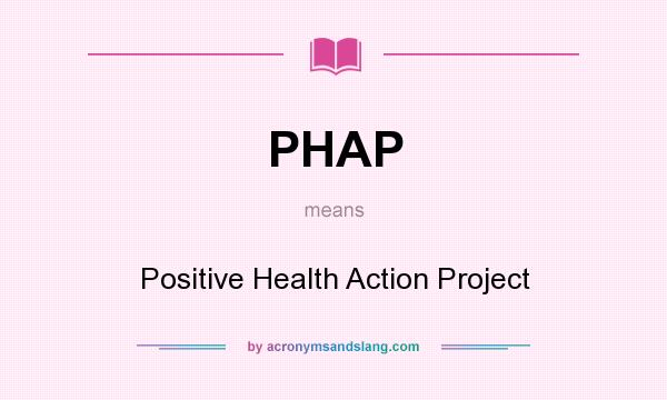 What does PHAP mean? It stands for Positive Health Action Project