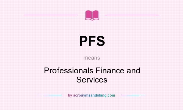What does PFS mean? It stands for Professionals Finance and Services