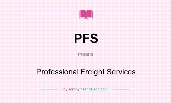 What does PFS mean? It stands for Professional Freight Services