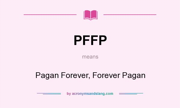 What does PFFP mean? It stands for Pagan Forever, Forever Pagan