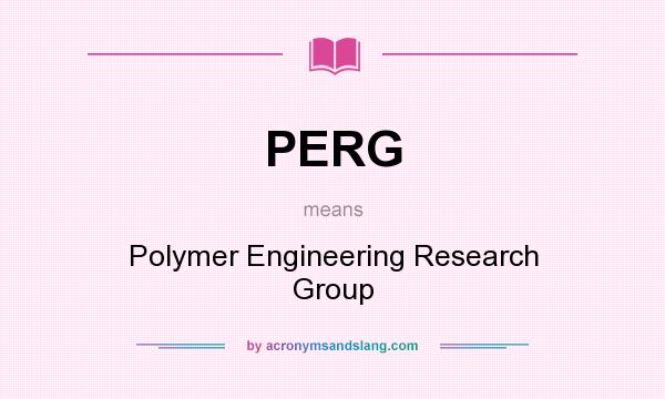 What does PERG mean? It stands for Polymer Engineering Research Group