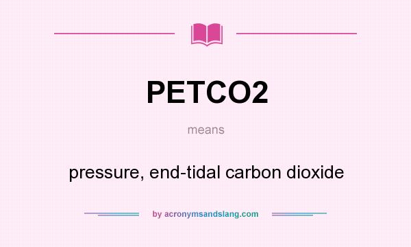 What does PETCO2 mean? It stands for pressure, end-tidal carbon dioxide
