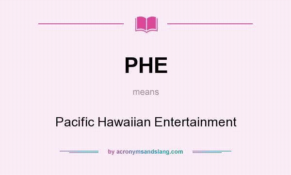 What does PHE mean? It stands for Pacific Hawaiian Entertainment