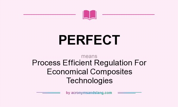 What does PERFECT mean? It stands for Process Efficient Regulation For Economical Composites Technologies