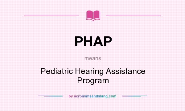 What does PHAP mean? It stands for Pediatric Hearing Assistance Program