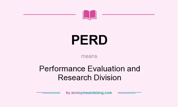 What does PERD mean? It stands for Performance Evaluation and Research Division