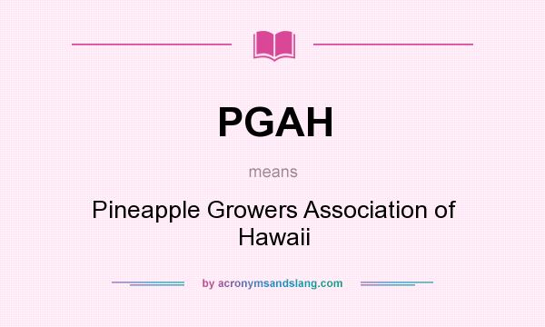 What does PGAH mean? It stands for Pineapple Growers Association of Hawaii