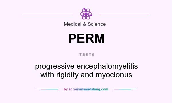 What does PERM mean? It stands for progressive encephalomyelitis with rigidity and myoclonus