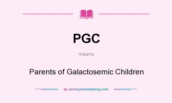 What does PGC mean? It stands for Parents of Galactosemic Children