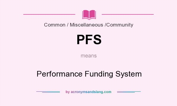 What does PFS mean? It stands for Performance Funding System